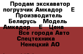 Продам экскаватор-погрузчик Амкадор 702Е › Производитель ­ Беларусь › Модель ­ Амкадор 702Е › Цена ­ 950 000 - Все города Авто » Спецтехника   . Ненецкий АО